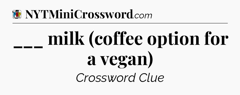 ___ milk (coffee option for a vegan) Crossword Clue