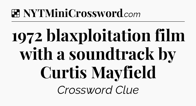 Solution: 1972 blaxploitation film with a soundtrack by Curtis Mayfield - NYT Crossword