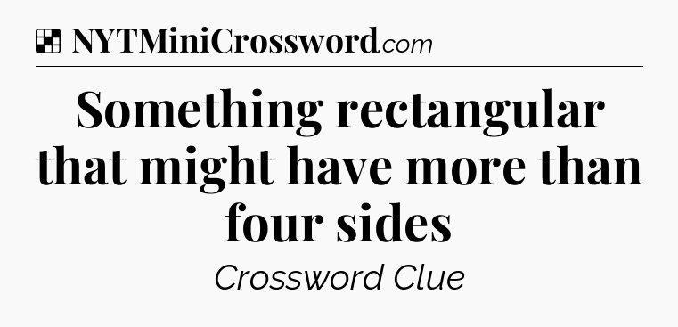 Solution: Something rectangular that might have more than four sides - NYT Crossword