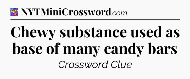 Chewy substance used as base of many candy bars Codycross