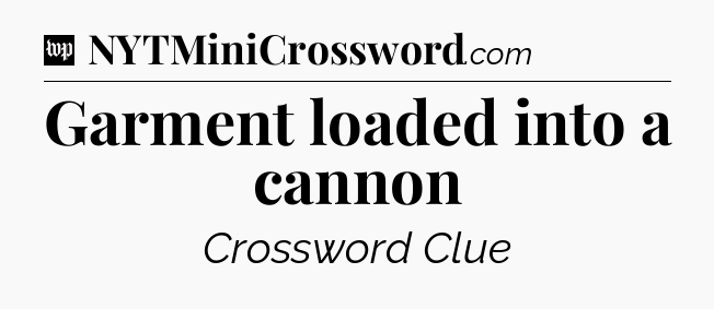 Garment loaded into a cannon Crossword Clue