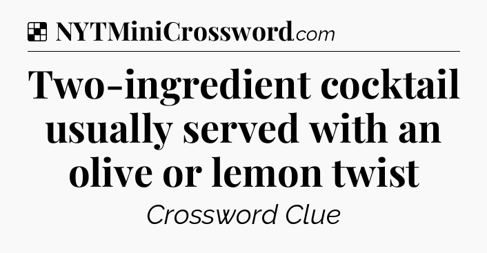 Solution: Two-ingredient cocktail usually served with an olive or lemon twist - NYT Crossword