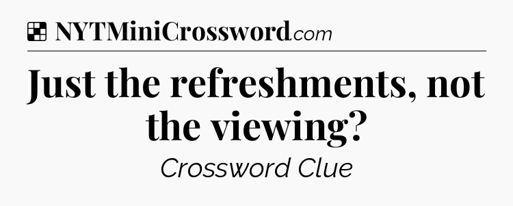 Solution: Just the refreshments, not the viewing - NYT Crossword