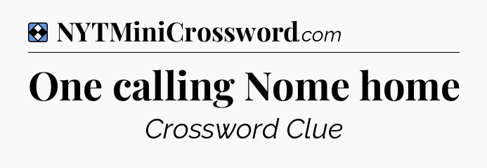 Solution: One calling Nome home - NYT Mini Crossword