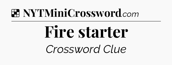 Solution: Fire starter - NYT Crossword