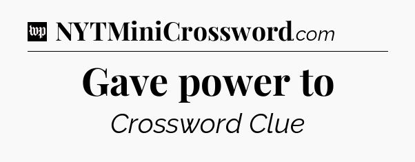 Gave power to Crossword Clue