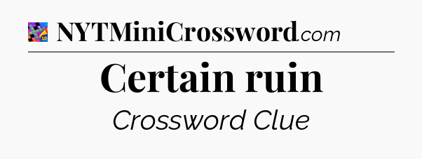 Certain ruin Crossword Clue