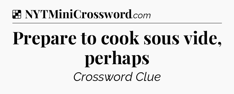 Solution: Prepare to cook sous vide, perhaps - NYT Crossword