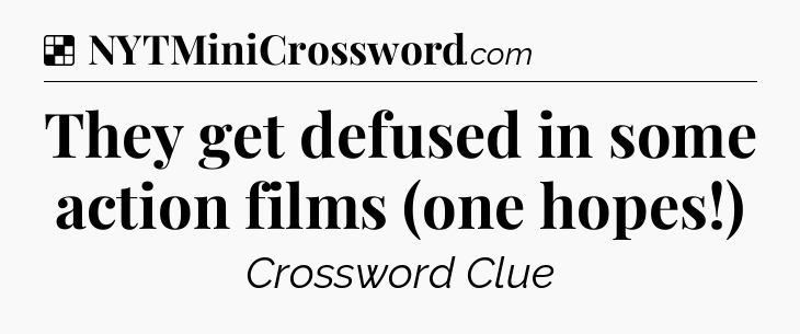 Solution: They get defused in some action films (one hopes!) - NYT Crossword