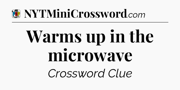 Warms up in the microwave Crossword Clue
