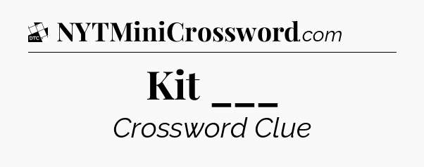 Kit ___ - Daily Themed Classic Crossword