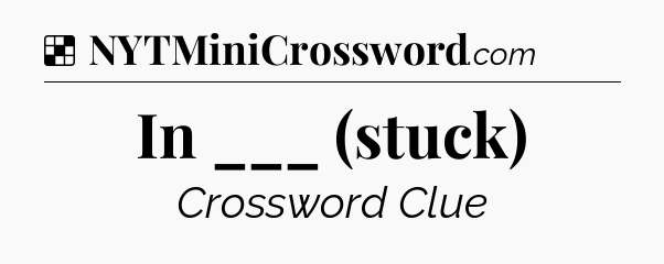 Solution: In ___ (stuck) - NYT Crossword