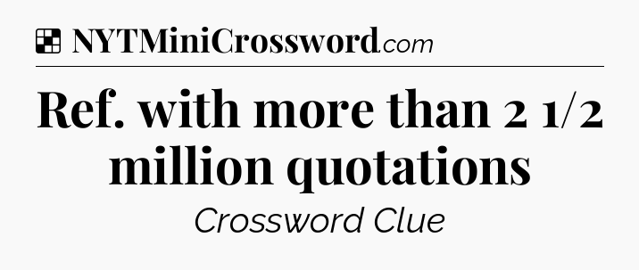 Solution: Ref. with more than 2 1/2 million quotations - NYT Crossword