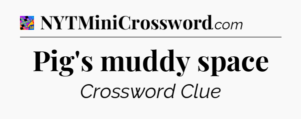 Pig's muddy space Crossword Clue