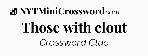 Solution: Those with clout - NYT Crossword