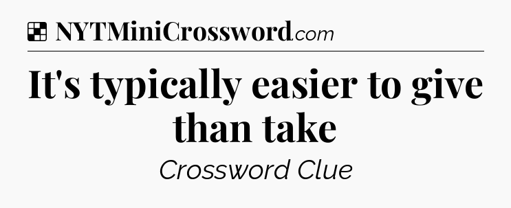 Solution: It's typically easier to give than take - NYT Crossword