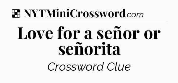Solution: Love for a señor or señorita - NYT Crossword