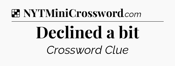 Solution: Declined a bit - NYT Crossword