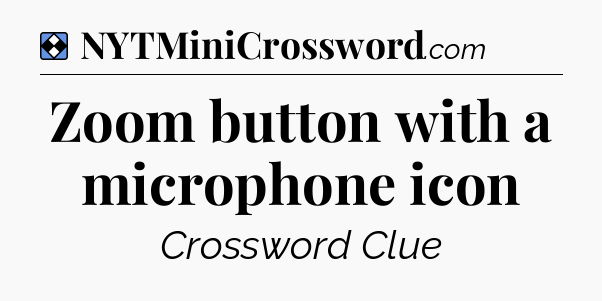 Solution: Zoom button with a microphone icon - NYT Mini Crossword