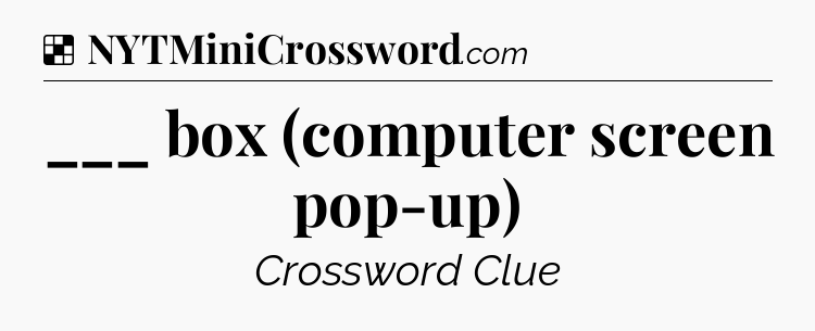 Solution: ___ box (computer screen pop-up) - NYT Crossword