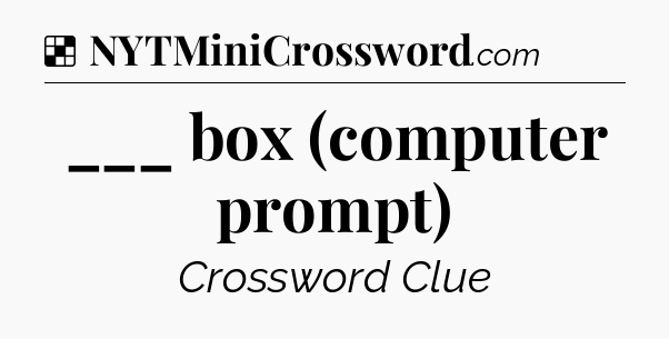 Solution: ___ box (computer prompt) - NYT Crossword