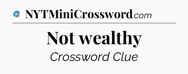 Not wealthy Crossword Clue