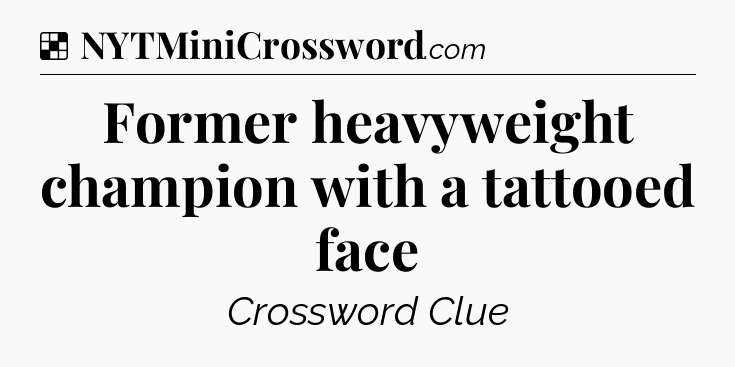 Solution: Former heavyweight champion with a tattooed face - NYT Crossword