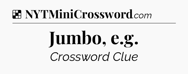 Solution: Jumbo, e.g - NYT Crossword