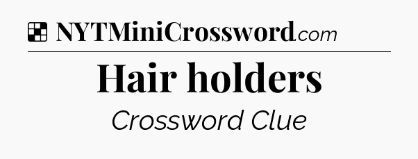 Solution: Hair holders - NYT Crossword