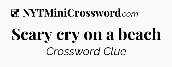 Solution: Scary cry on a beach - NYT Crossword