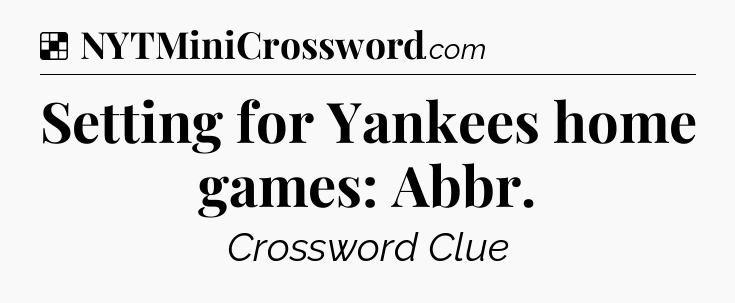 Solution: Setting for Yankees home games: Abbr - NYT Crossword