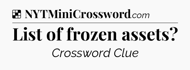 Solution: List of frozen assets - NYT Crossword