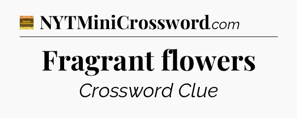 Fragrant flowers - Eugene Sheffer Crossword