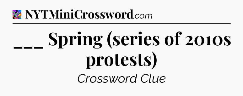 ___ Spring (series of 2010s protests) Crossword Clue