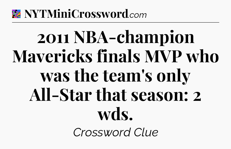 2011 NBA-champion Mavericks finals MVP who was the team's only All-Star that season: 2 wds Crossword Clue