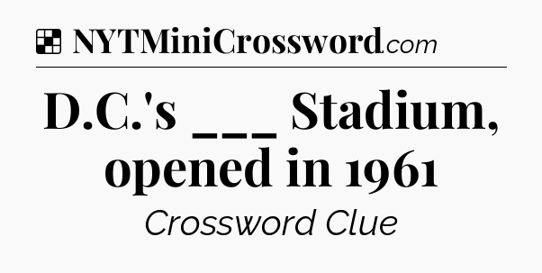 Solution: D.C.'s ___ Stadium, opened in 1961 - NYT Crossword