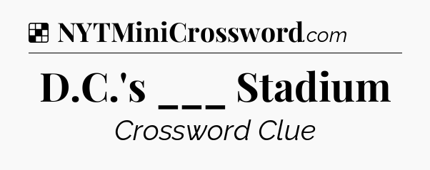 Solution: D.C.'s ___ Stadium - NYT Crossword
