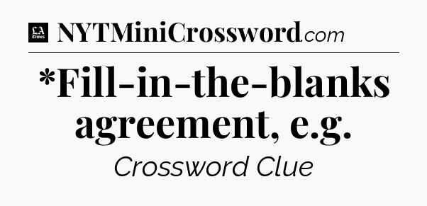 *Fill-in-the-blanks agreement, e.g - LA Times Crossword