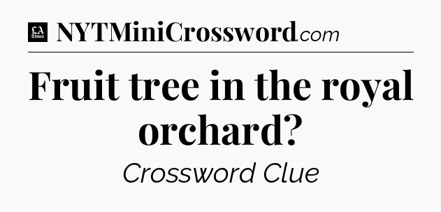 Fruit tree in the royal orchard - LA Times Crossword