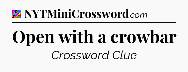 Open with a crowbar Crossword Clue