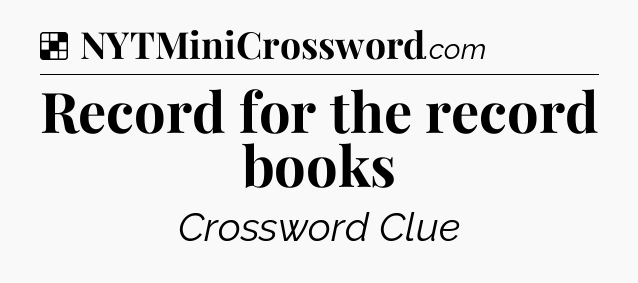 Solution: Record for the record books - NYT Crossword