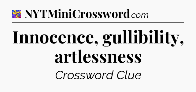Innocence, gullibility, artlessness Codycross