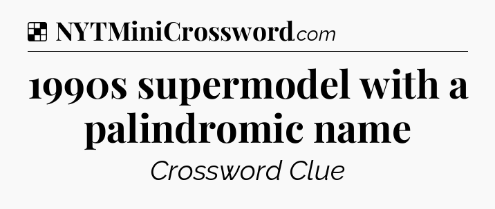 Solution: 1990s supermodel with a palindromic name - NYT Crossword