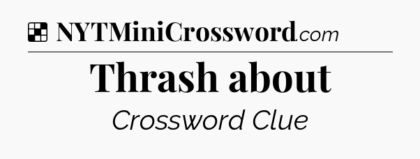 Solution: Thrash about - NYT Crossword