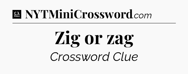 Zig or zag - LA Times Crossword