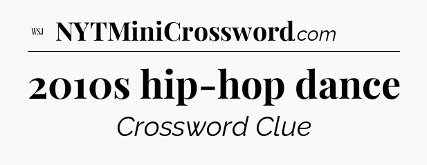 2010s hip-hop dance - WSJ Crossword