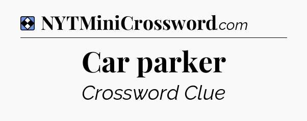 Solution: Car parker - NYT Mini Crossword