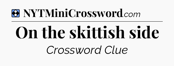 Solution: On the skittish side - NYT Mini Crossword