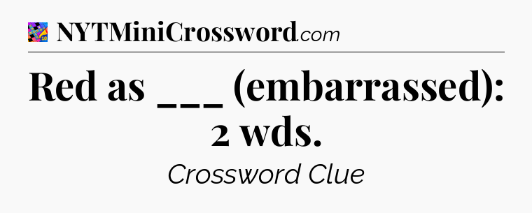 Red as ___ (embarrassed): 2 wds Crossword Clue