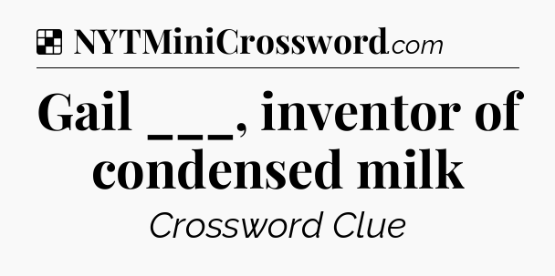 Solution: Gail ___, inventor of condensed milk - NYT Crossword